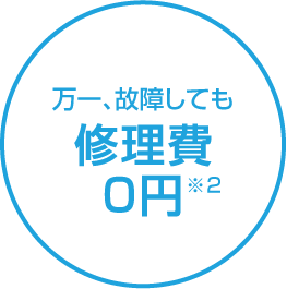 万一、故障しても修理費0円※2
